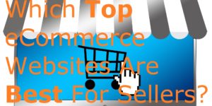 Which Top eCommerce Websites Are Best For Sellers? platforms eBay online selling