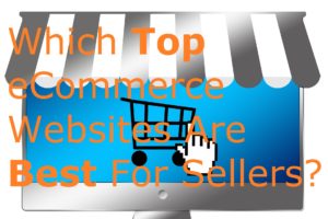 Which Top eCommerce Websites Are Best For Sellers? platforms eBay online selling