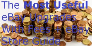 The Most Useful eBay Upgrades With Fees + eBay Store Guide eCommerce online selling