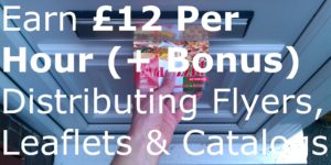 Earn £12 Per Hour (+ Bonus) Distributing Flyers, Leaflets & Catalogs biller billing brochure business cards catalog deliver delivery distribution distributor door drop flyer jobs leaflet leafleter magazine make money marketing menus newspaper poster sell selling