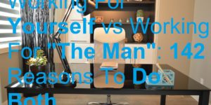 Working For Yourself vs Working For "The Man": 142 Reasons To Do Both business earn entrepreneur entrepreneurship ideas jobs make money online from home self employed employment sell selling tips tricks work for yourself from home