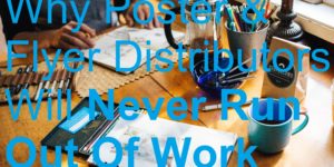 Why Poster & Flyer Distributors Will Never Run Out Of Work artists work desk picture biller billing brochure business cards catalog deliver delivery distributing distribution distributor door drop earn flyer jobs leaflet leafleter magazine make money marketing menus newspaper poster sell selling workload