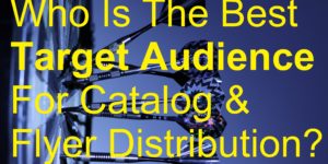 Who Is The Best Target Audience For Catalog Flyer Distribution picture advertisement advertisements advertising business businesses campaign campaigns car cars catalogs characteristics customer customers deliver delivery demographic demographics distribute distributing distributor flyers ideal indoor indoors interest interests internet job jobs leaflet leaflets location locations make money market marketing online offline outdoor outdoors parameters place places plan poster posters product products promote promoting promotion recipient recipients relevant sell selling service services shop shopping strategy targeting targets variables vehicle vehicles work